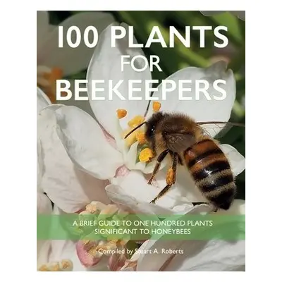 100 Plants for Beekeepers - Roberts, Stuart