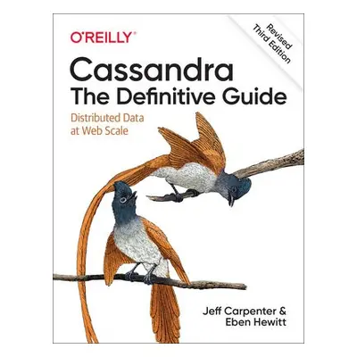 Cassandra: The Definitive Guide, (Revised) Third Edition - Carpenter, Jeff a Hewitt, Eben