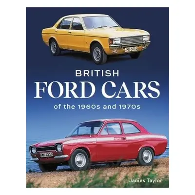 British Ford Cars of the 1960s and 1970s - Taylor, James