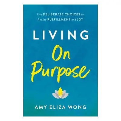 Living On Purpose - Wong, Amy Elizabeth