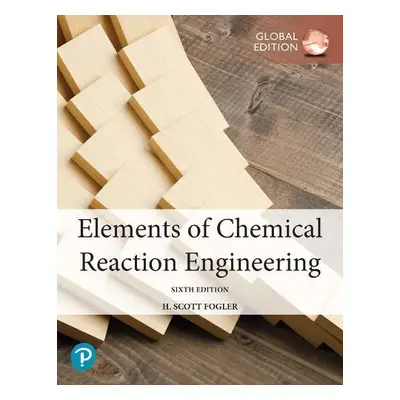 Elements of Chemical Reaction Engineering, Global Edition - Fogler, H.