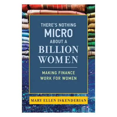 There's Nothing Micro about a Billion Women - Iskenderian, Mary Ellen