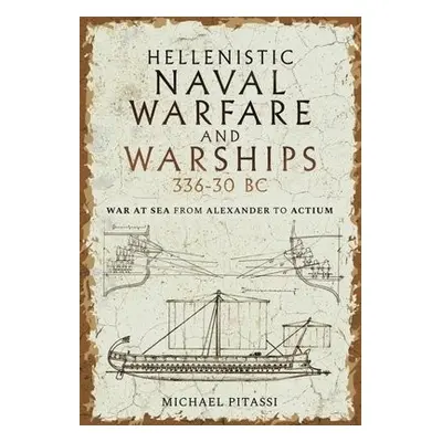 Hellenistic Naval Warfare and Warships 336-30 BC - Pitassi, Michael Paul