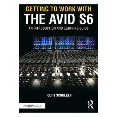 Getting to Work with the Avid S6 - Schulkey, Curt