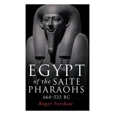 Egypt of the Saite Pharaohs, 664–525 Bc - Forshaw, Roger