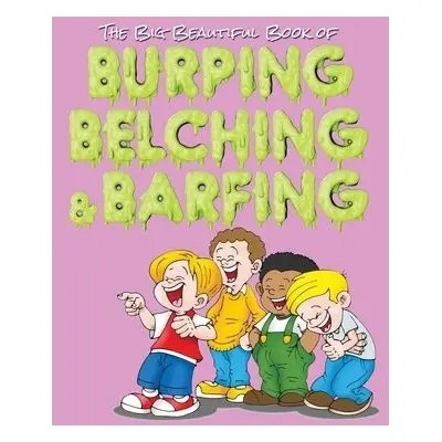 Big Beautiful Book of Burping, Belching, a Barfing - Huston, Jimmy