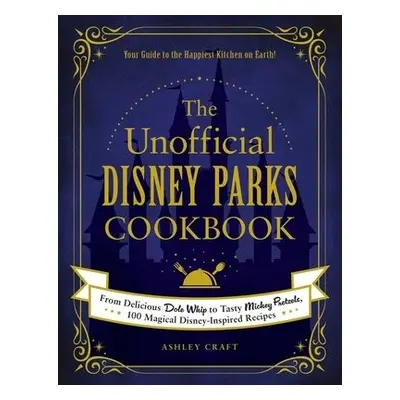 Unofficial Disney Parks Cookbook - Craft, Ashley