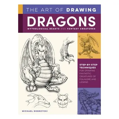 Art of Drawing Dragons, Mythological Beasts, and Fantasy Creatures - Dobrzycki, Michael