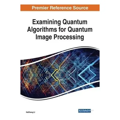 Examining Quantum Algorithms for Quantum Image Processing - Li, HaiSheng