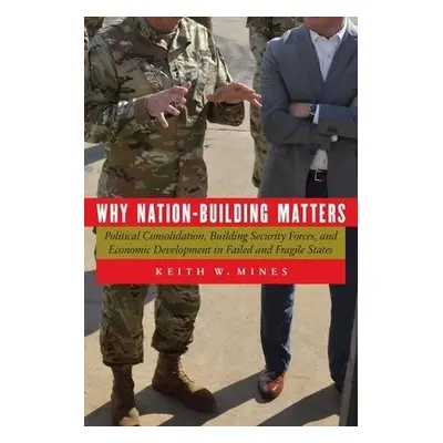 Why Nation-Building Matters - Mines, Keith W.