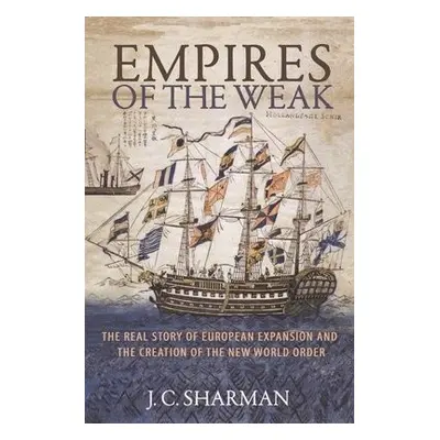 Empires of the Weak - Sharman, J. C.