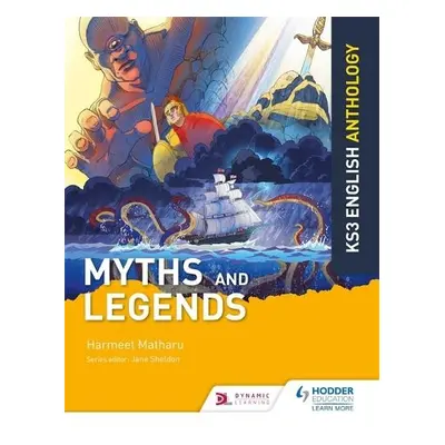 Key Stage 3 English Anthology: Myths and Legends - Matharu, Harmeet a Sheldon, Jane