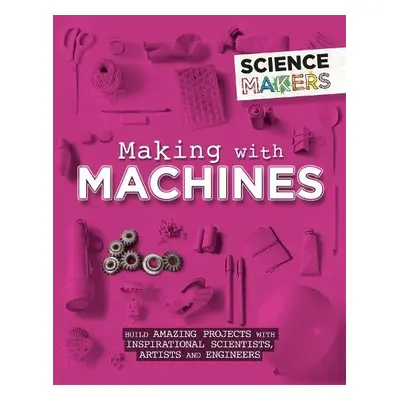 Science Makers: Making with Machines - Claybourne, Anna