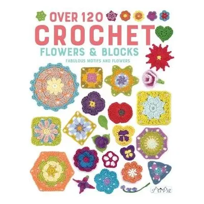 Over 120 Crochet Flowers and Blocks - authors, Various