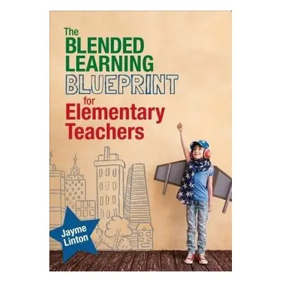 Blended Learning Blueprint for Elementary Teachers - Linton, Jayme