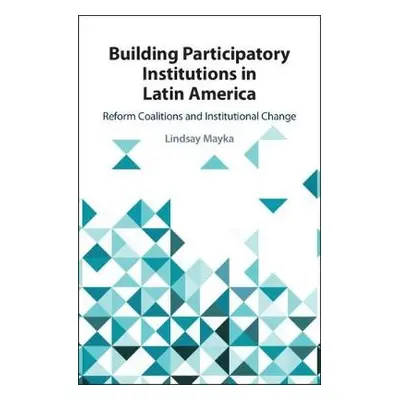 Building Participatory Institutions in Latin America - Mayka, Lindsay (Colby College, Maine)