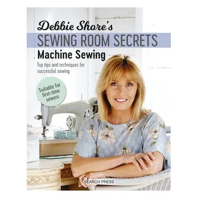 Debbie Shore's Sewing Room Secrets: Machine Sewing - Shore, Debbie