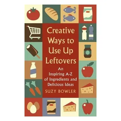 Creative Ways to Use Up Leftovers - Bowler, Suzy