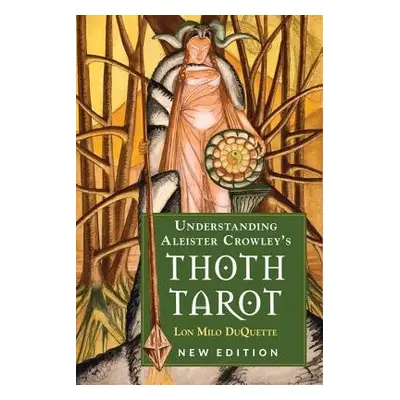 Understanding Aleister Crowley's Thoth Tarot - DuQuette, Lon Milo (Lon Milo DuQuette)