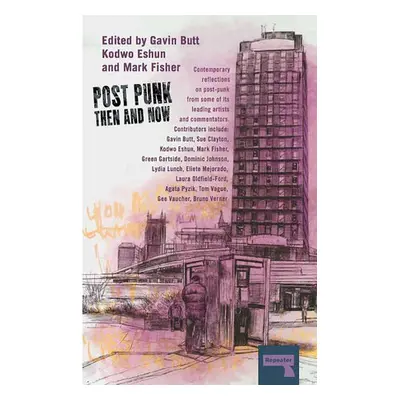 Post-Punk Then and Now - Clayton, Sue a Eshun, Kodwo a Gartside, Green