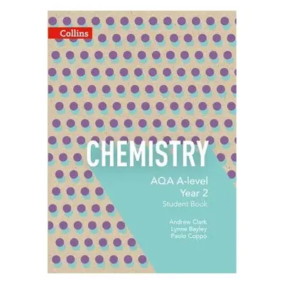 AQA A Level Chemistry Year 2 Student Book - Bayley, Lynne a Clark, Andrew a Coppo, Paolo