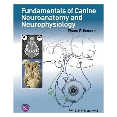 Fundamentals of Canine Neuroanatomy and Neurophysiology - Uemura, Etsuro E. (Iowa State Universi