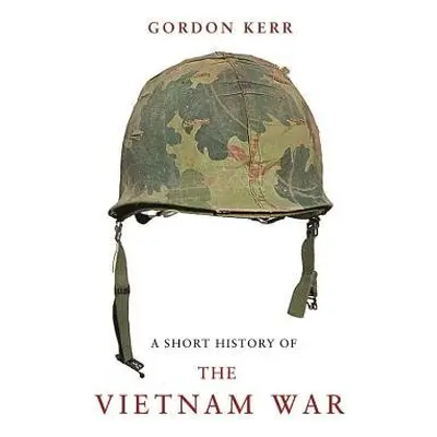 Short History of the Vietnam War - Kerr, Gordon