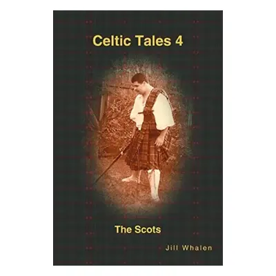 Celtic Tales 4 The Scots - Whalen, Jill