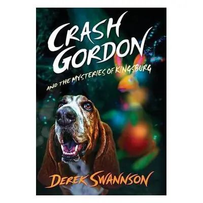 Crash Gordon and the Mysteries of Kingsburg - Swannson, Derek