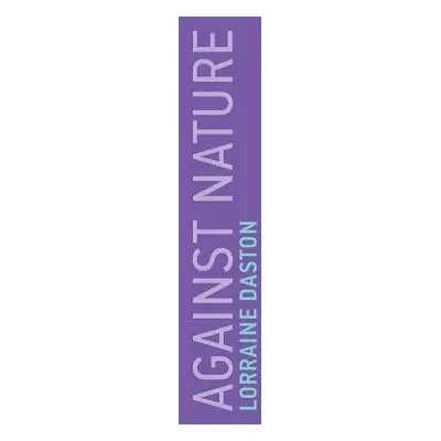 Against Nature - Daston, Lorraine (Max Planck Institute for History of Science)