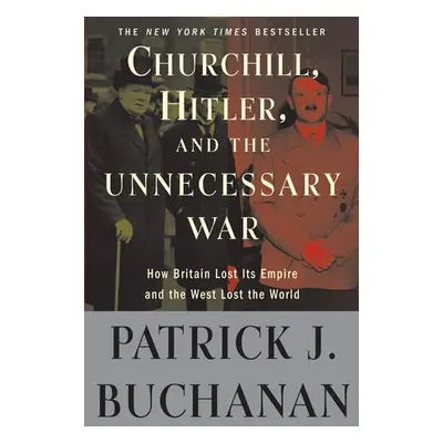 Churchill, Hitler, and "The Unnecessary War" - Buchanan, Patrick J.