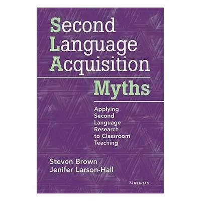 Second Language Acquisition Myths - Brown, Steven a Larson-Hall, Jenifer