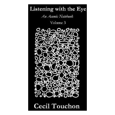 Listening with the Eye - An Asemic Notebook - Volume 3 - Touchon, Cecil