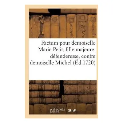 Factum Pour Demoiselle Marie Petit, Fille Majeure, Defenderesse, Contre Demoiselle - de Lacoursi