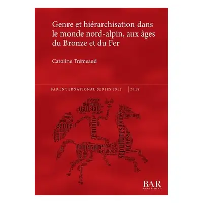Genre et hierarchisation dans le monde nord-alpin, aux ages du Bronze et du Fer - Tremeaud, Caro