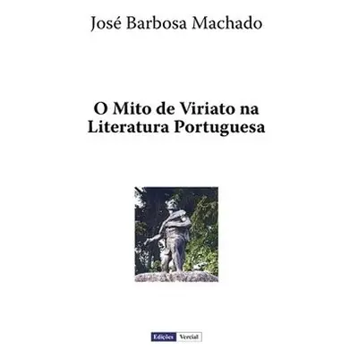 O Mito de Viriato na Literatura Portuguesa - Machado, Jose Barbosa