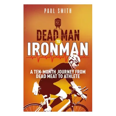 Dead Man to Iron Man - Smith, Paul