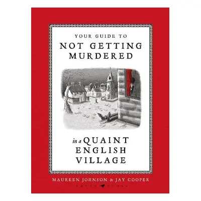 Your Guide to Not Getting Murdered in a Quaint English Village - Johnson, Maureen