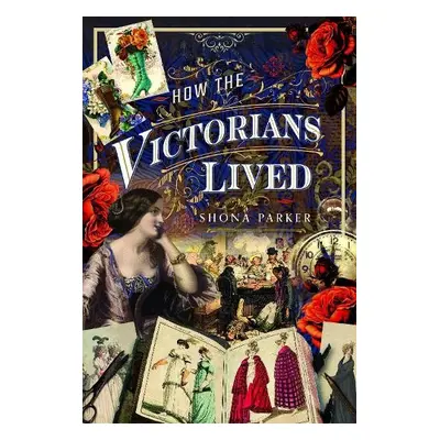 How the Victorians Lived - Parker, Shona