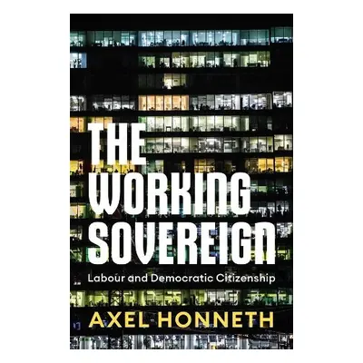 Working Sovereign - Honneth, Axel (Free University, Berlin)