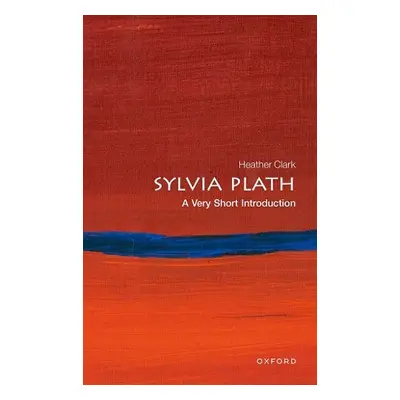 Sylvia Plath: A Very Short Introduction - Clark, Prof Heather (Professor of Contemporary Poetry,