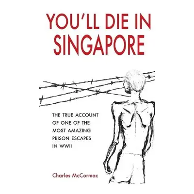 You'll Die in Singapore - McCormac, Charles, DCM