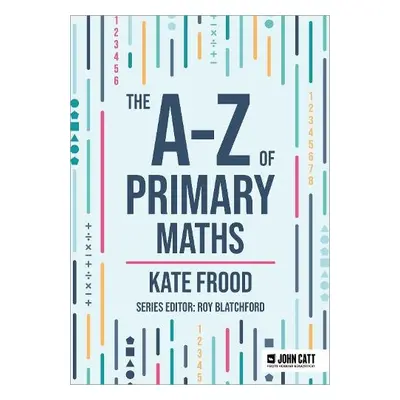 A-Z of Primary Maths - Frood, Kate