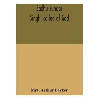 Sadhu Sundar Singh, called of God - Arthur Parker, Mrs