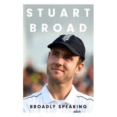 Stuart Broad: Broadly Speaking - Broad, Stuart