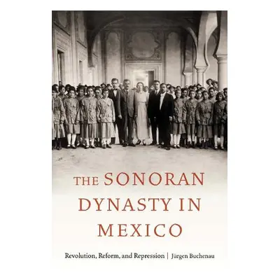 Sonoran Dynasty in Mexico - Buchenau, Jurgen