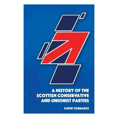 History of the Scottish Conservative and Unionist Parties - Torrance, David