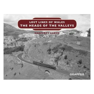 Lost Lines of Wales: The Heads of the Valleys - Lloyd, Geoffrey