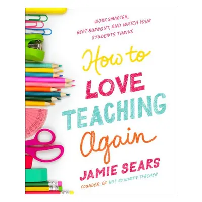 How to Love Teaching Again - Sears, Jamie