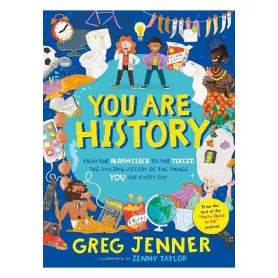 You Are History: From the Alarm Clock to the Toilet, the Amazing History of the Things You Use E